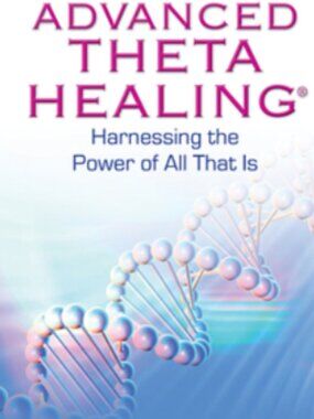 Advanced Theta Healing: Harnessing the Power of All That Is by Vianna Stibal